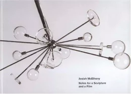 Josiah McElheny: Notes for a Sculpture and a Film /anglais