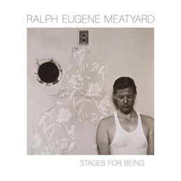 Ralph Eugene Meatyard: Stages for Being /anglais