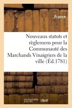 Nouveaux statuts et règlemens pour la Communauté des Marchands Vinaigriers de la ville, -  France - HACHETTE BNF