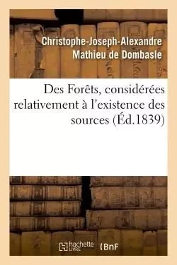 Des Forêts, considérées relativement à l'existence des sources - Christophe-Joseph-Alexandre Mathieu de Dombasle - HACHETTE BNF