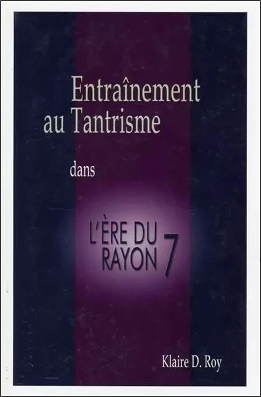 Entraînement au Tantrisme dans l'Ere du Rayon 7 - Klaire D. Roy - PAUME DE SAINT-GERMAIN EDITIONS