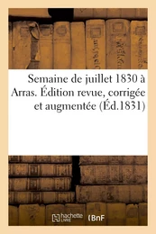 Semaine de juillet 1830 à Arras. Édition revue, corrigée et augmentée