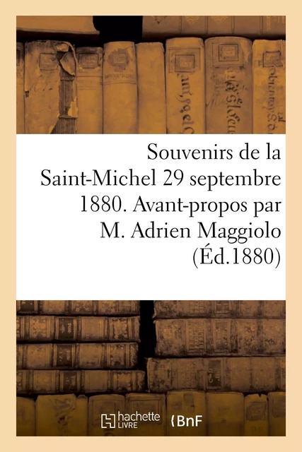 Souvenirs de la Saint-Michel 29 septembre 1880. Avant-propos par M. Adrien Maggiolo -  - HACHETTE BNF