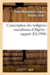 Conscription des indigènes musulmans d'Algérie : rapport