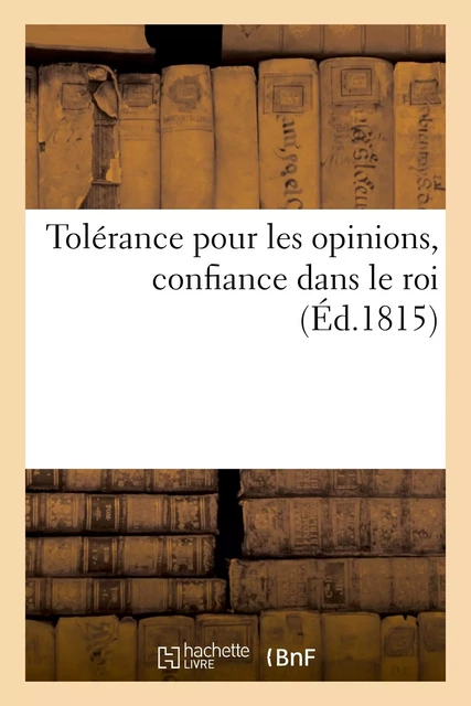 Tolérance pour les opinions, confiance dans le roi -  - HACHETTE BNF