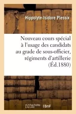 Nouveau cours spécial à l'usage des candidats au grade de sous-officier -  Plessix - HACHETTE BNF