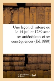 Une leçon d'histoire ou le 14 juillet 1789 avec ses antécédents et ses conséquences