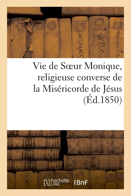 Vie de Soeur Monique, religieuse converse de la Miséricorde de Jésus, de l'Hôtel-Dieu -  - HACHETTE BNF