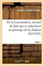 De la Locomotion, recueil de faits qui se rattachent au principe de la chaleur Tome 1