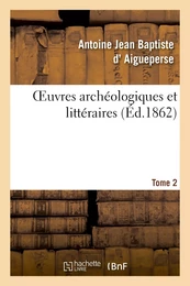 Oeuvres archéologiques et littéraires de A.-J.-B. d'Aigueperse. Tome 2