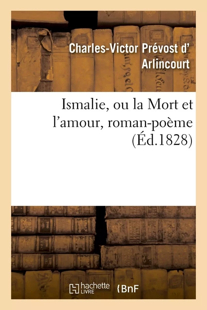 Ismalie, ou la Mort et l'amour, roman-poëme - Charles-Victor Prévost d'Arlincourt - HACHETTE BNF