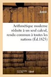 Arithmétique moderne réduite à un seul calcul, rendu commun à toutes les nations,