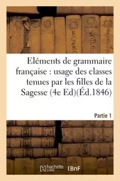 Eléments de grammaire française, à l'usage des classes tenues par les filles de la Sagesse. Partie 1