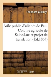 Asile public d'aliénés de Pau. Colonie agricole de Saint-Luc et projet de translation de l'asile