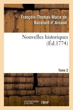 Nouvelles historiques. Tome 2 - François-Thomas-Marie Baculard d'Arnaud - HACHETTE BNF