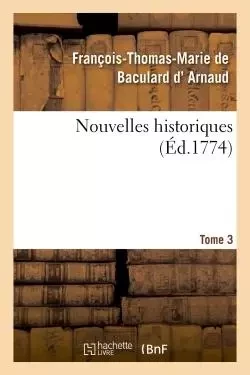 Nouvelles historiques. Tome 3 - François-Thomas-Marie Baculard d'Arnaud - HACHETTE BNF