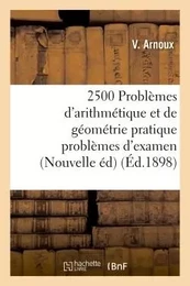 2500 Problèmes d'arithmétique et de géométrie pratique problèmes d'examen, Nouvelle édition