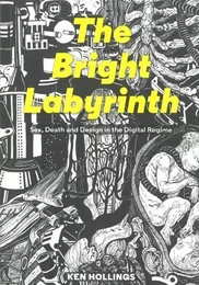 Bright Labyrinth Sex Death and Design in the Digital Regime /anglais