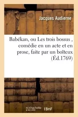 Babékan, ou Les trois bossus , comédie en un acte et en prose, faite par un boîteux, - Jacques Audierne - HACHETTE BNF