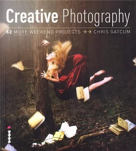 Creative Photography: 52 More Weekend Projects /anglais -  GATCUM - ILEX