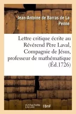 Lettre critique écrite au Révérend Père Laval, de la Compagnie de Jésus, professeur royal - Jean-Antoine deBarras de La Penne - HACHETTE BNF