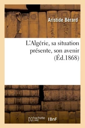 L'Algérie, sa situation présente, son avenir