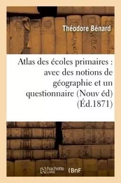 Atlas des écoles primaires : avec des notions de géographie et un questionnaire formant