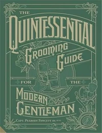 The Quintessential Grooming Guide for the Adventurous Gentleman /anglais