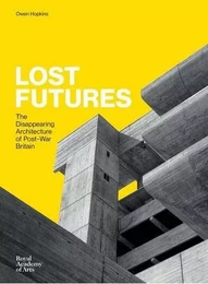 Lost Futures - The Disappearing Architecture of Post-War Britain /anglais