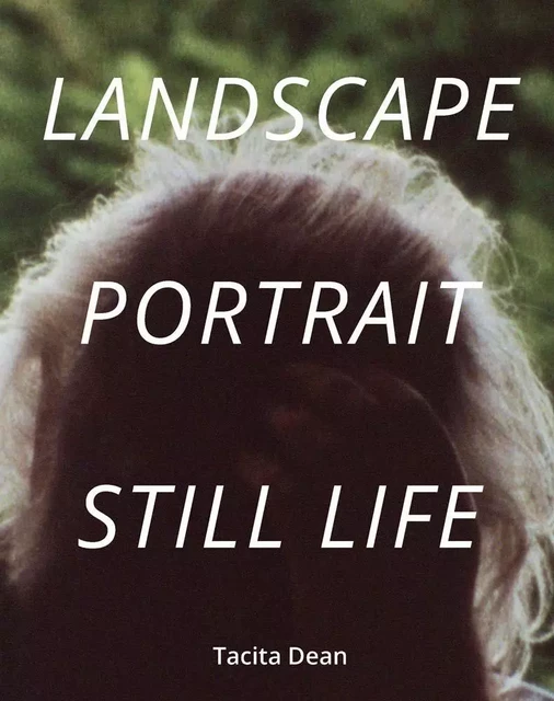 Tacita Dean Landscape, Portrait, Still Life /anglais -  - ROYAL ACADEMY