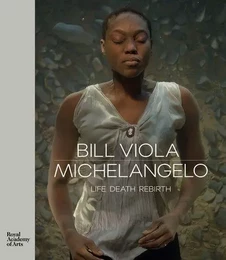 Bill Viola / Michelangelo Life Death Rebirth /anglais