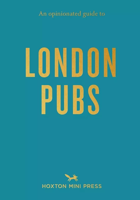 AN OPINIONATED GUIDE TO LONDON PUBS -  Matthew Curtis,  River Thompson - HOXTON PRESS