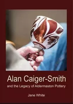 Alan Caiger-Smith and the Aldermaston Legacy /anglais -  WHITE JANE - ASHMOLEAN