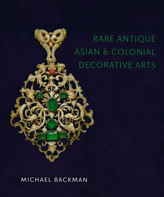 Rare Antique Asian & Colonial Decorative Arts - Michael Backman - Paul Holberton Publishing