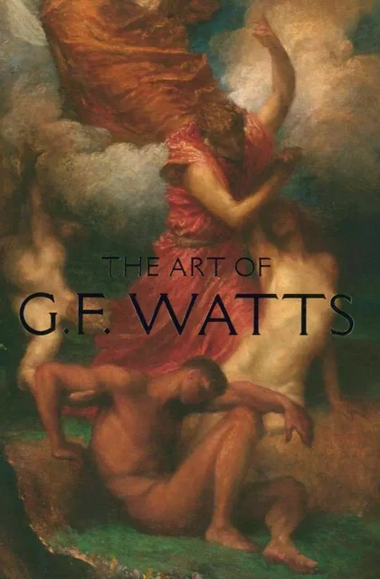 The Art Of G.F. Watts - Nicholas Tromans - Paul Holberton Publishing