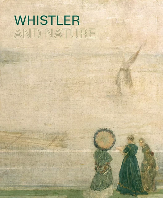 Whistler and Nature -  De Montfort,  Willsdon - Paul Holberton Publishing