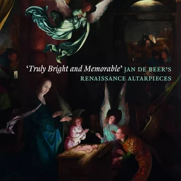 'Truly Bright and Memorable': Jan de Beer's Renaissance Altarpieces