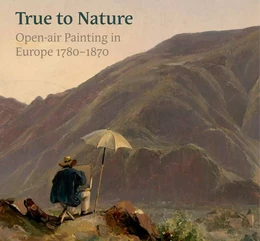 True to Nature : Open-Air Painting in Europe 1780–1870