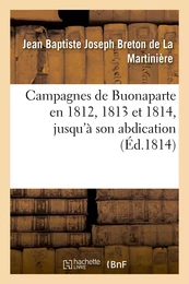 Campagnes de Buonaparte en 1812, 1813 et 1814, jusqu'à son abdication