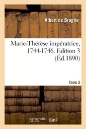 Marie-Thérèse impératrice, 1744-1746. Edition 3,Tome 2