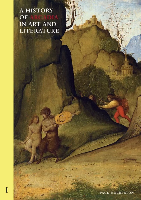 A History of Arcadia in Art and Literature: Volume I - Paul Holberton - Paul Holberton Publishing