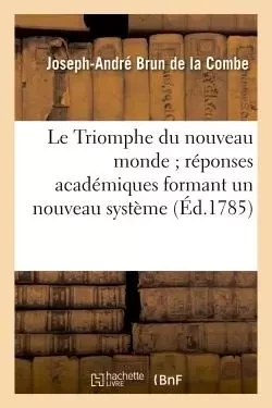 Le Triomphe du nouveau monde réponses académiques formant un nouveau système - Joseph-André Brun de la Combe - HACHETTE BNF