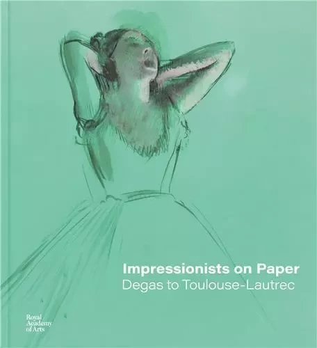 Impressionists on Paper Degas to Toulouse-Lautrec /anglais -  DUMAS/JARBOUAI/LLOYD - ROYAL ACADEMY