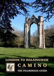 LONDON TO WALSINGHAM CAMINO THE PILGRIMAGE GUIDE