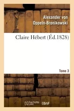 Claire Hébert. Tome 3 - Alexanr vonOppeln-Bronikowski - HACHETTE BNF