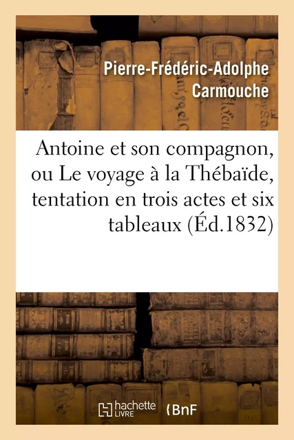 Antoine et son compagnon, ou Le voyage à la Thébaïde, tentation en trois actes et six tableaux - Pierre-Frédéric-Adolphe Carmouche, X.-B. Saintine - HACHETTE BNF