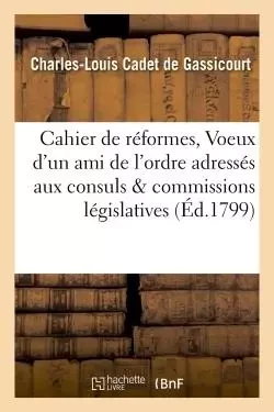 Cahier de réformes, ou Voeux d'un ami de l'ordre adressés aux consuls et aux commissions - Charles-Louis Cadet de Gassicourt - HACHETTE BNF