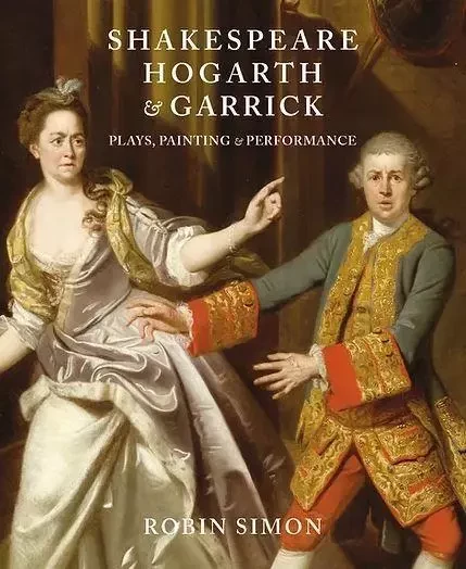 Shakespeare, Hogarth and Garrick: Plays, Painting and Performance - Robin Simon - Paul Holberton Publishing