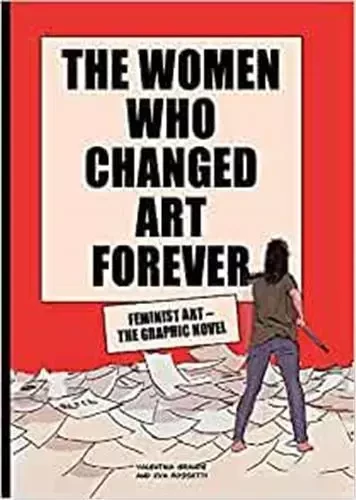 The Women Who Changed Art Forever - Feminist Art The Graphic Novel /anglais -  GRANDE VALENTINA/ROS - LAURENCE KING