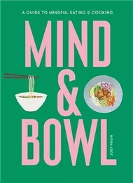 Mind & Bowl A Guide to Mindful Eating & Cooking /anglais